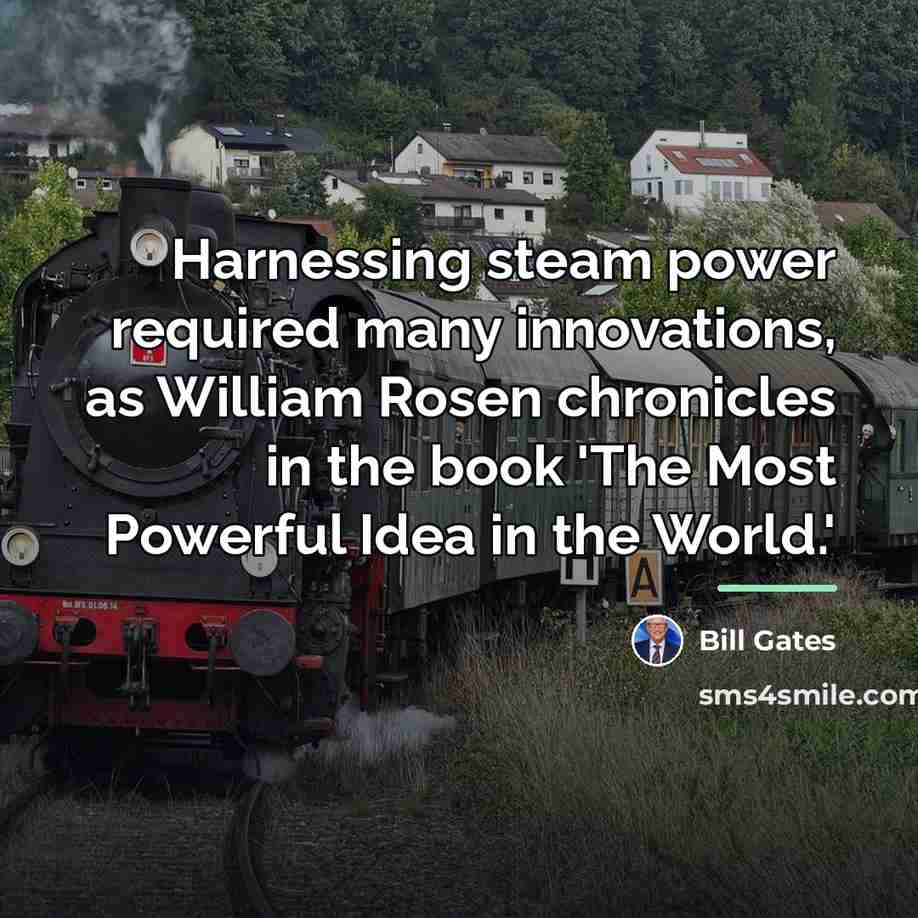 “Harnessing steam power required many innovations, as William Rosen chronicles…” quote by Bill Gates