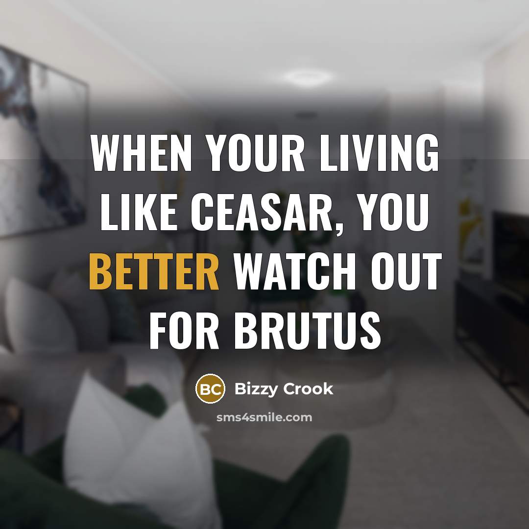 “When your living like Ceasar, you better watch out for Brutus” quote by Bizzy Crook