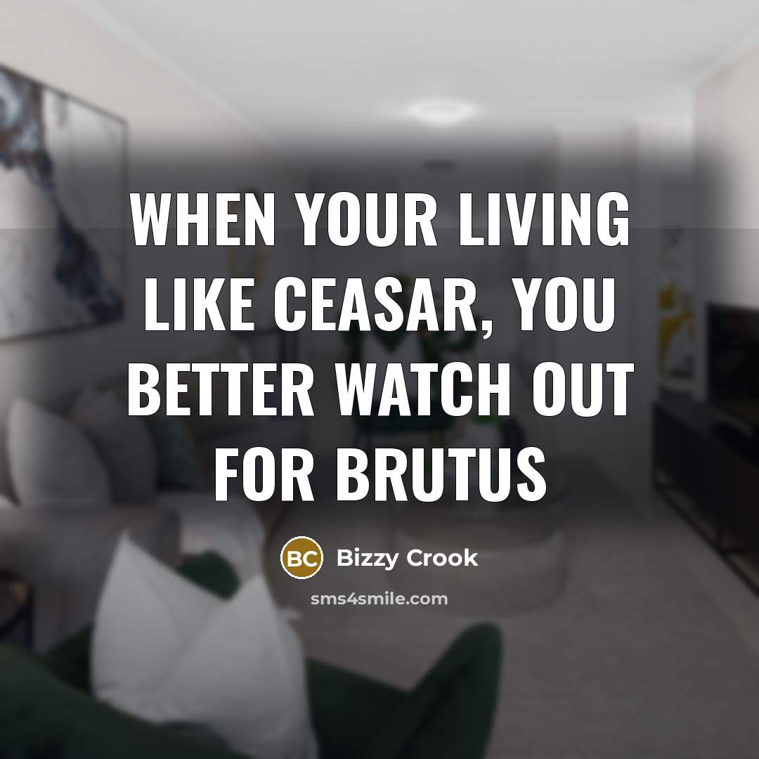 “When your living like Ceasar, you better watch out for Brutus” quote by Bizzy Crook