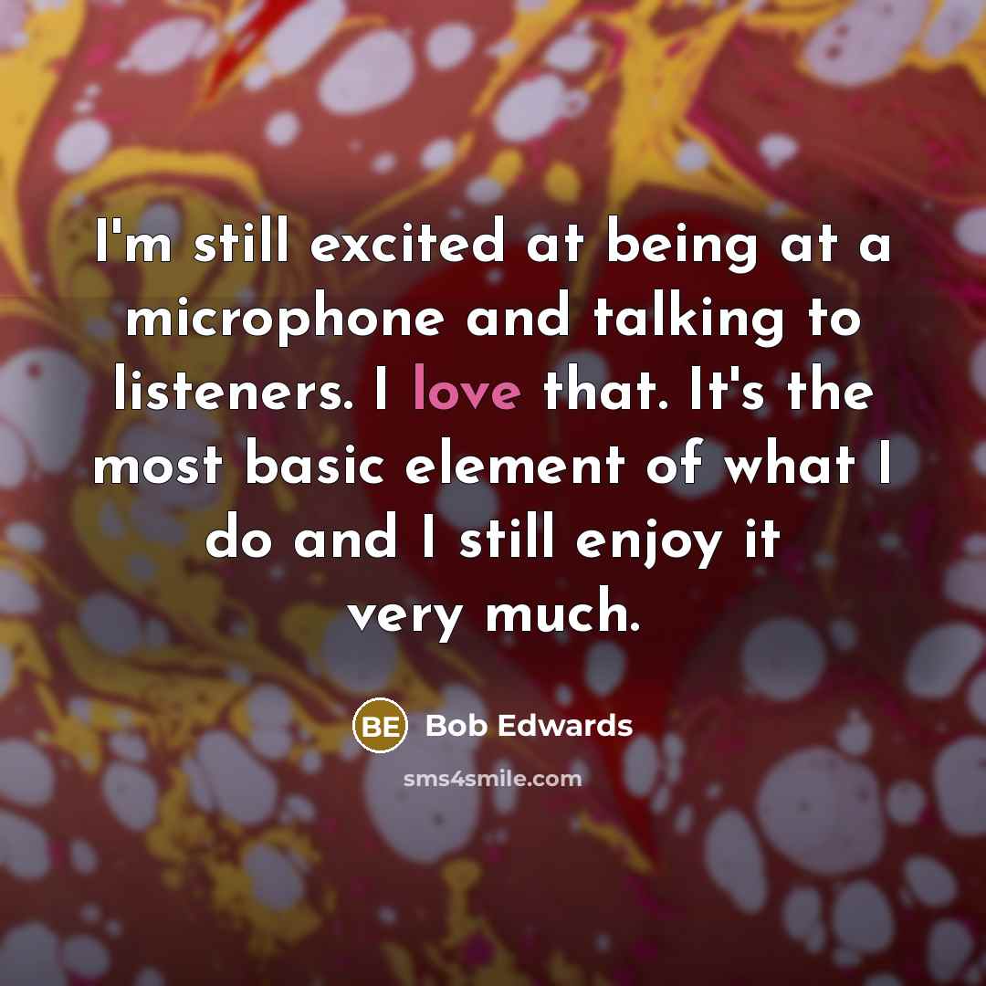 “I'm still excited at being at a microphone and talking…” quote by Bob Edwards