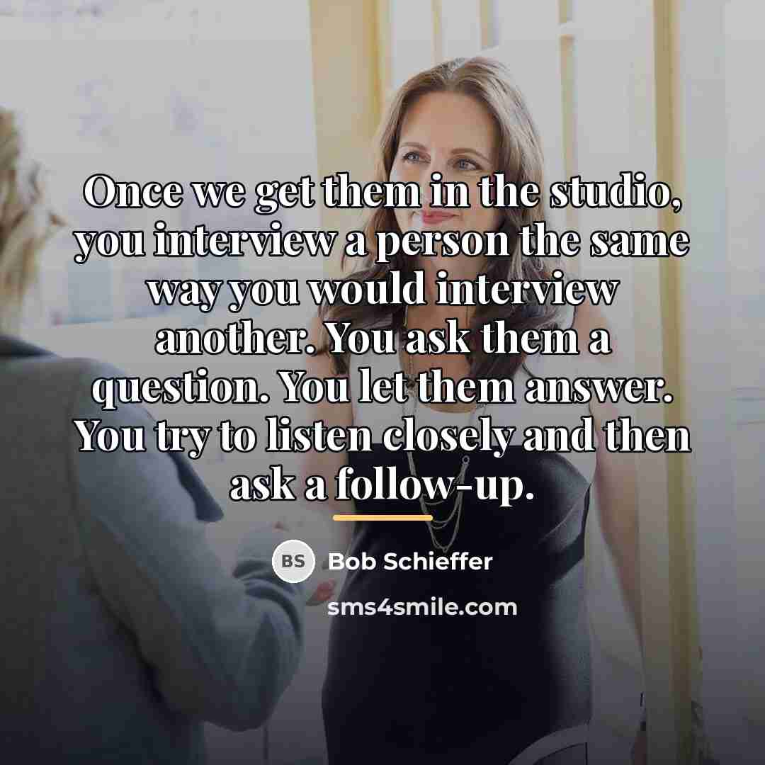 “Once we get them in the studio, you interview a…” quote by Bob Schieffer
