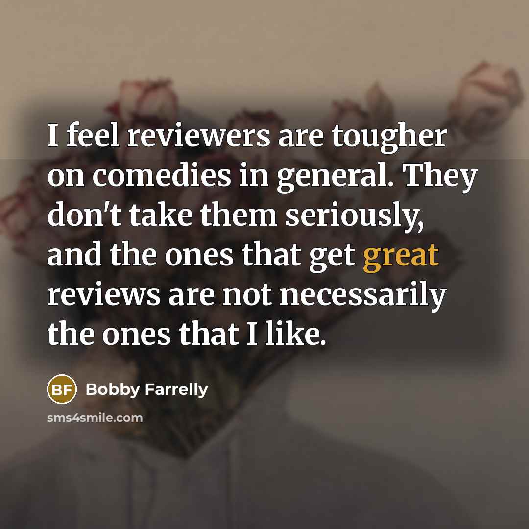 “I feel reviewers are tougher on comedies in general. They…” quote by Bobby Farrelly