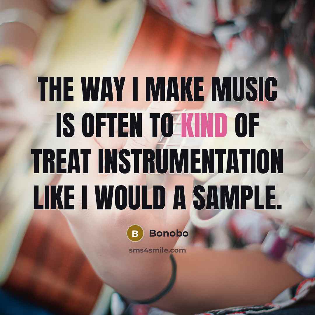 “The way I make music is often to kind of…” quote by Bonobo