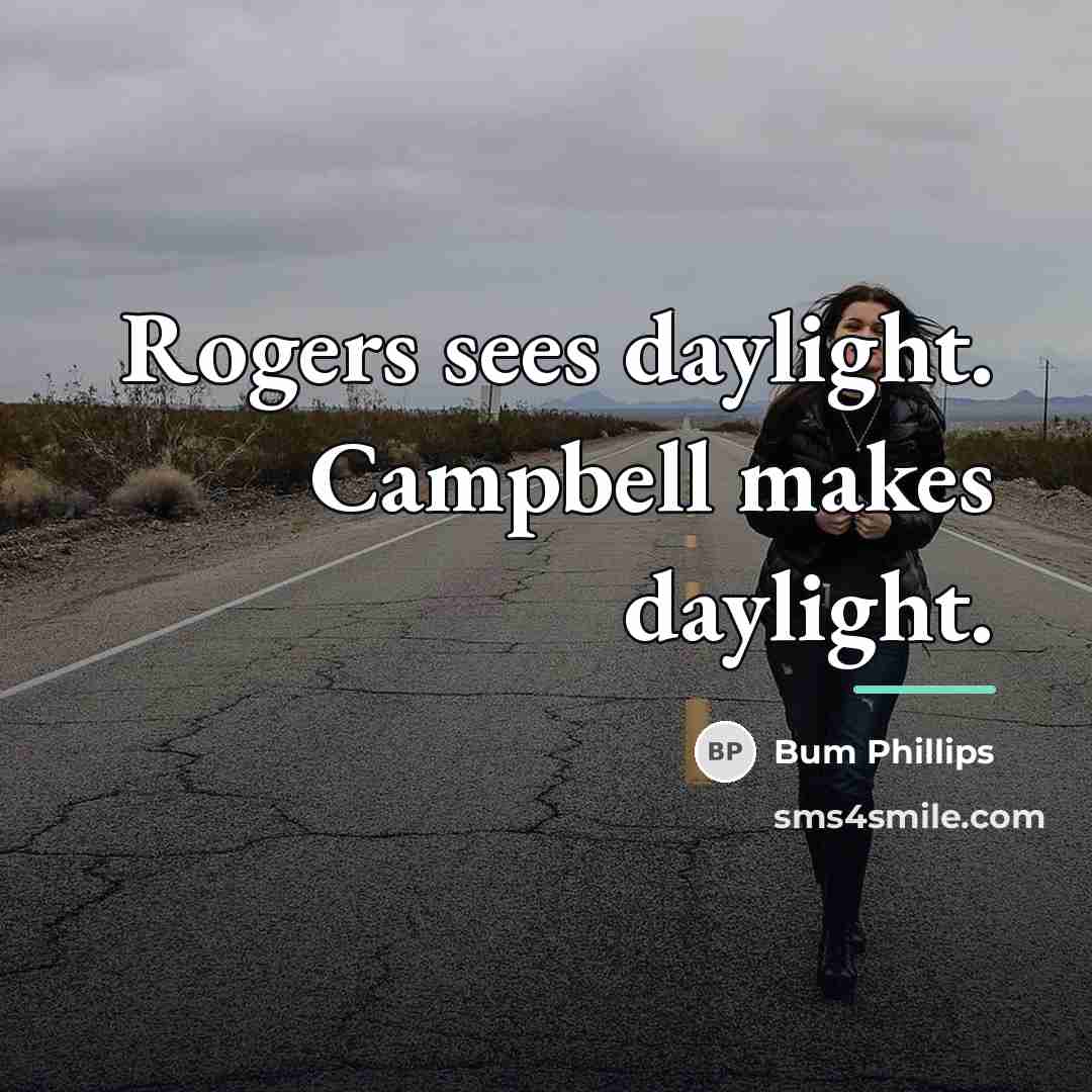 “Rogers sees daylight. Campbell makes daylight.…” quote by Bum Phillips