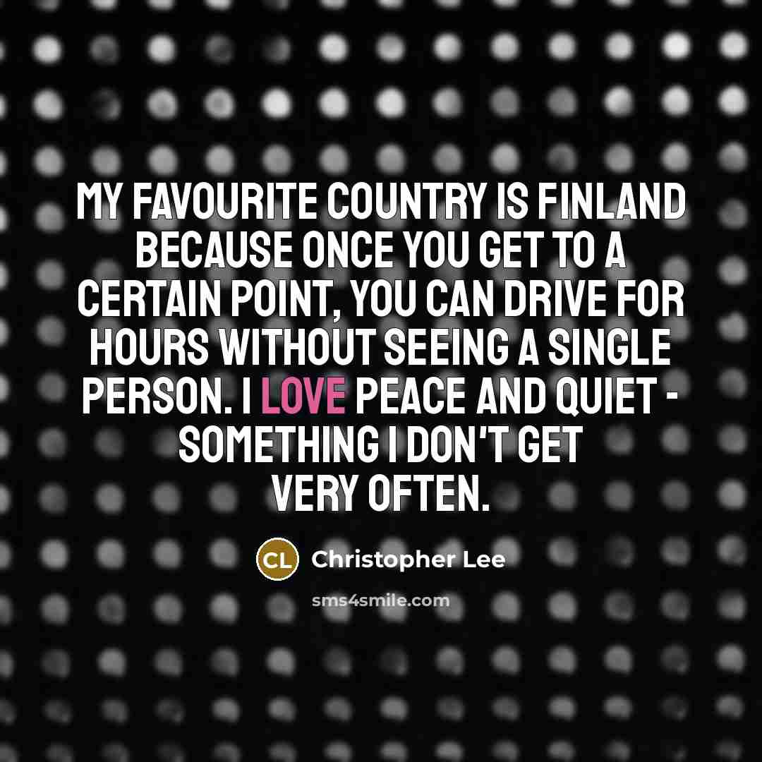 “My favourite country is Finland because once you get to…” quote by Christopher Lee