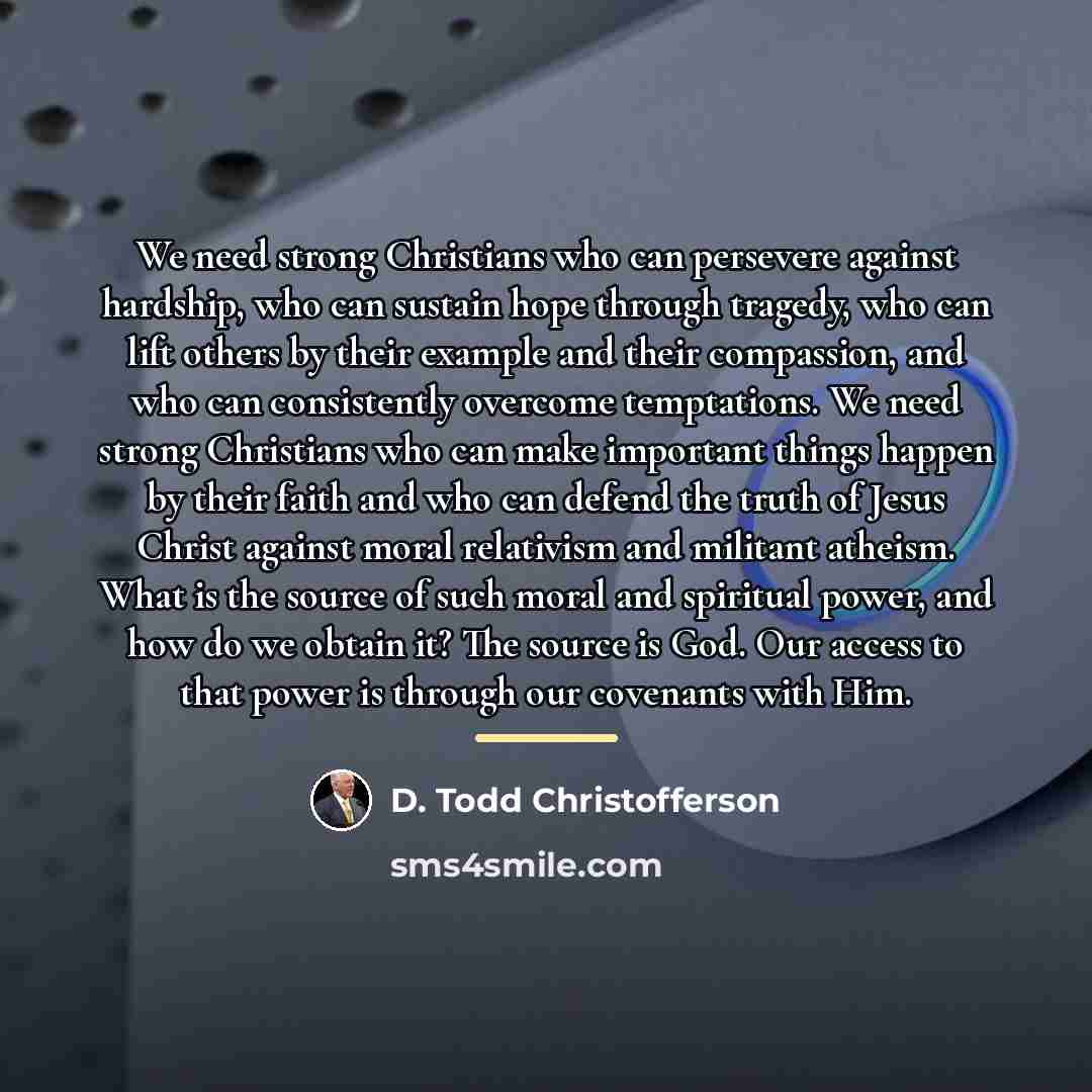 “We need strong Christians who can persevere against hardship, who…” quote by D. Todd Christofferson