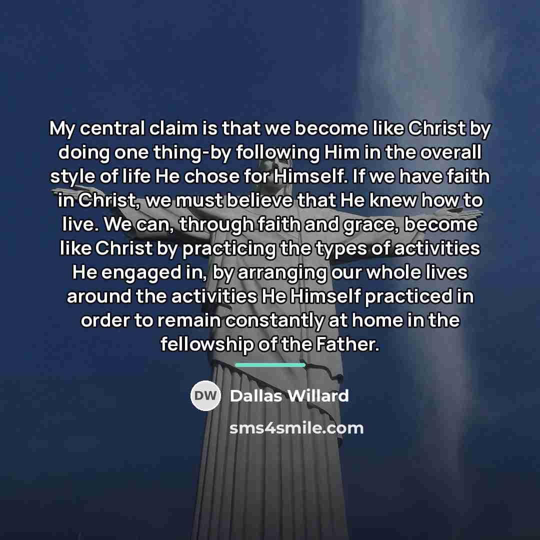 “My central claim is that we become like Christ by…” quote by Dallas Willard