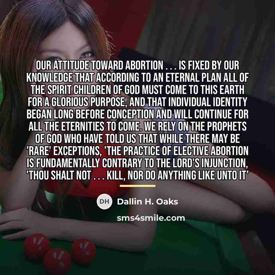 “Our attitude toward abortion . . . is fixed by…” quote by Dallin H. Oaks