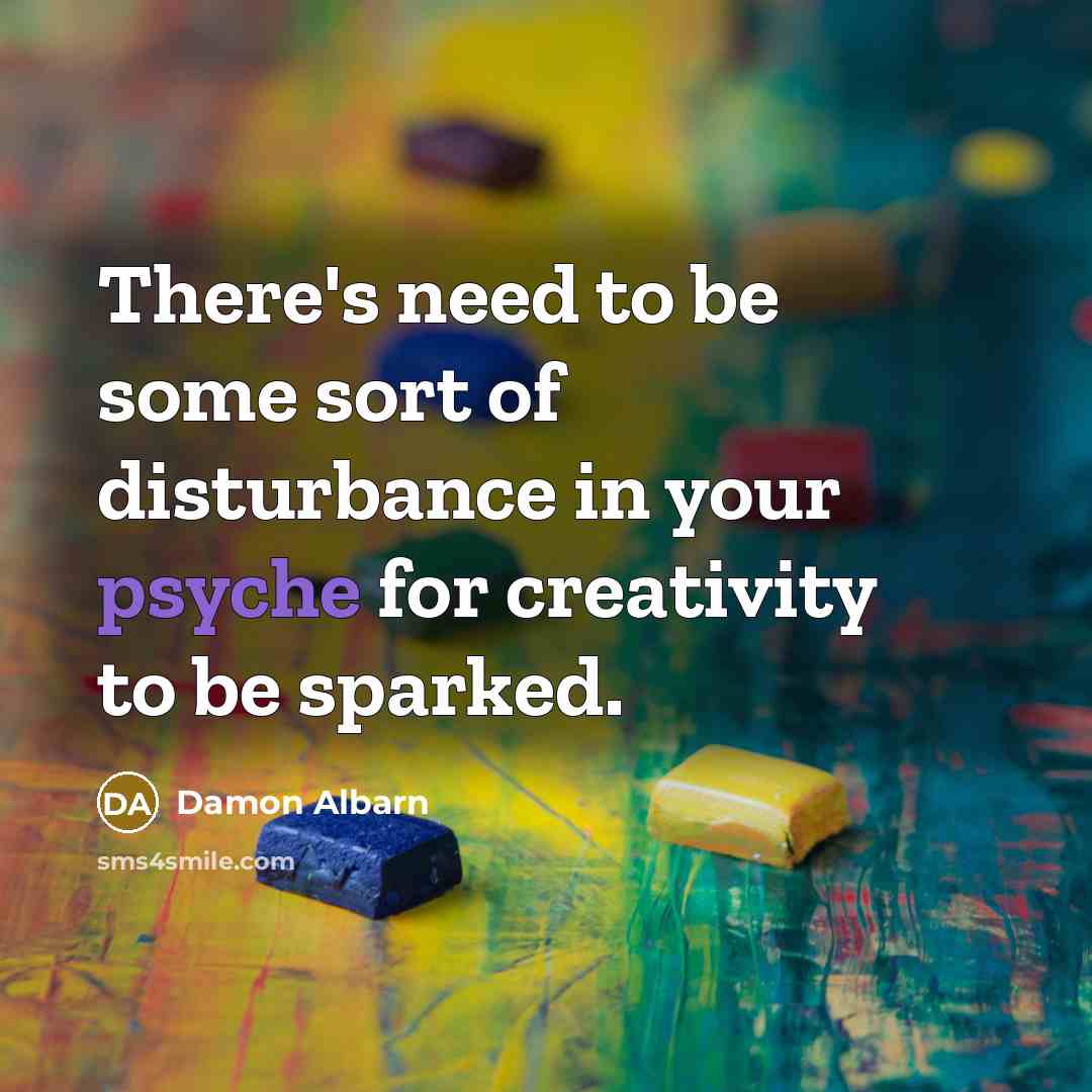 “There's need to be some sort of disturbance in your…” quote by Damon Albarn