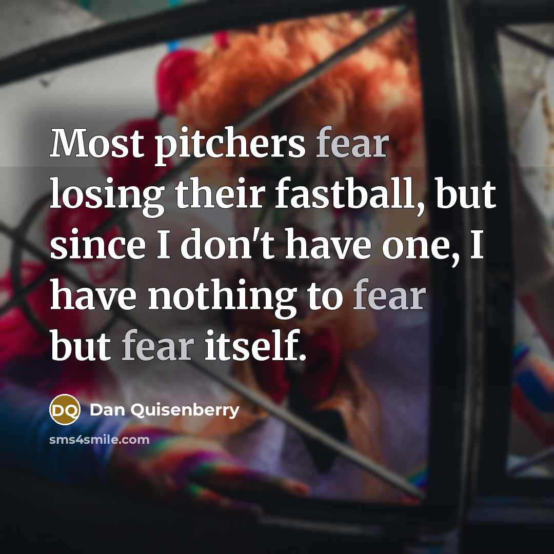 “Most pitchers fear losing their fastball, but since I don't…” quote by Dan Quisenberry