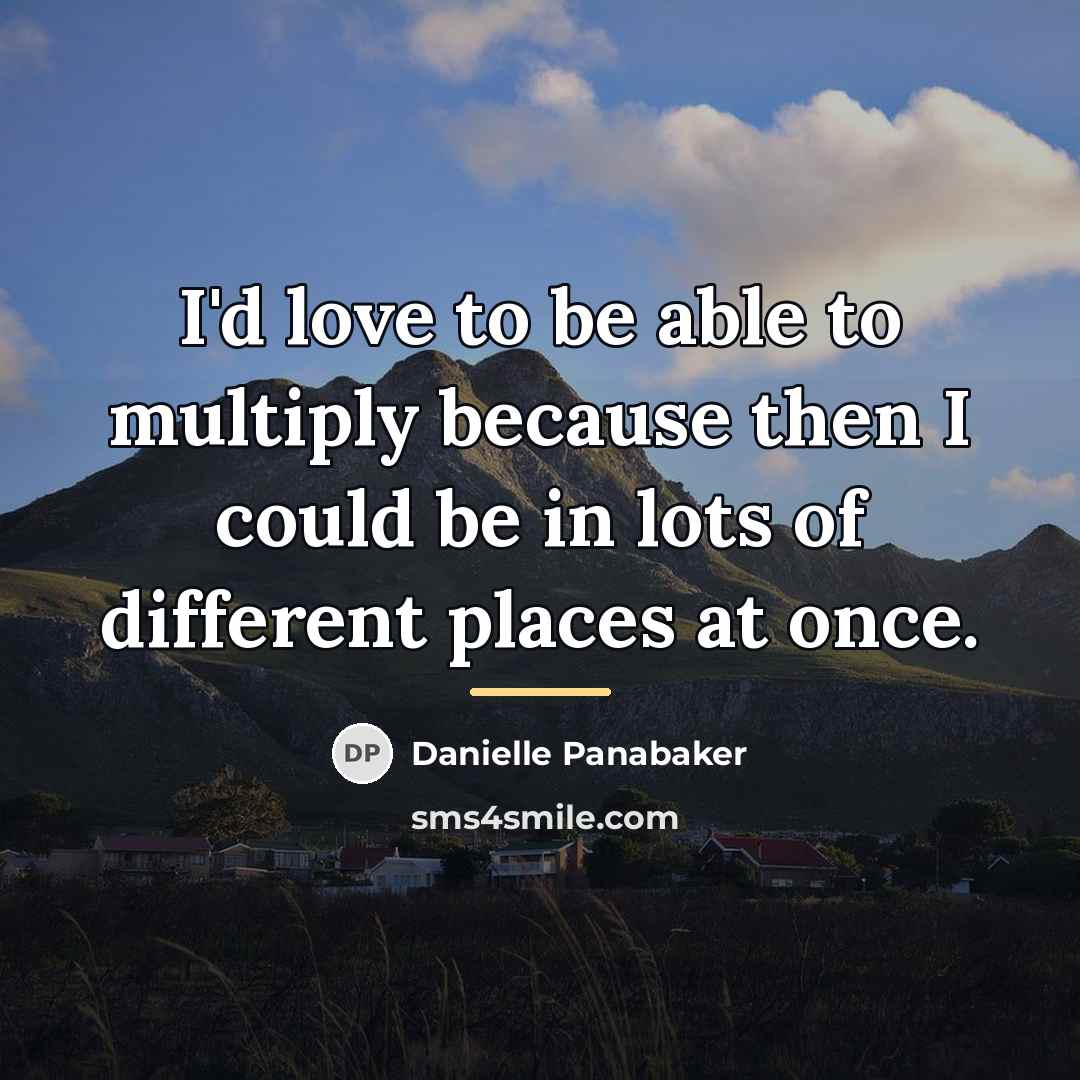 “I'd love to be able to multiply because then I…” quote by Danielle Panabaker
