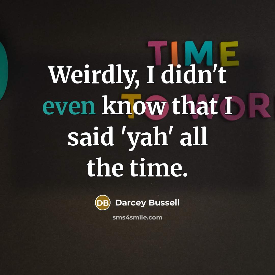 “Weirdly, I didn't even know that I said 'yah' all…” quote by Darcey Bussell