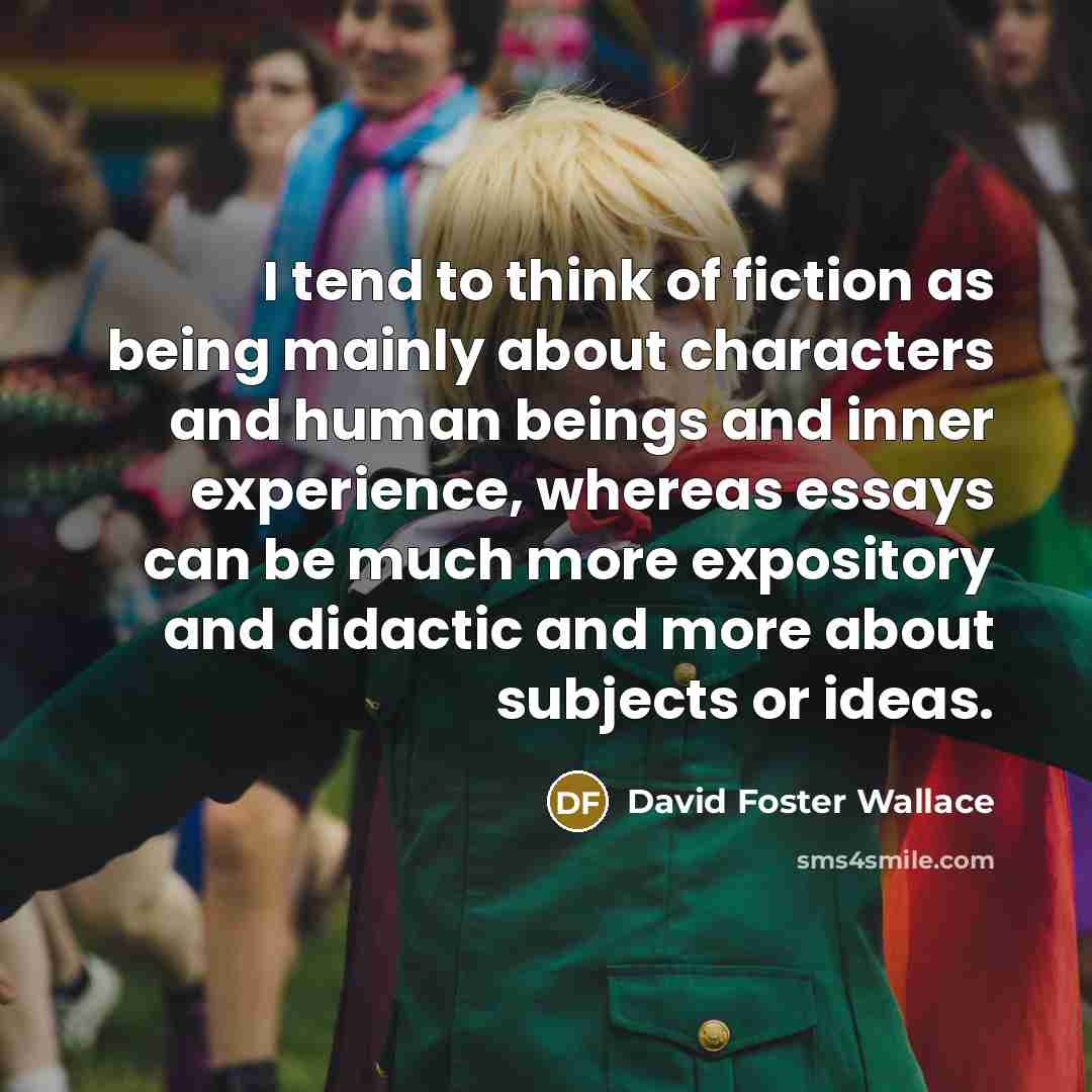 “I tend to think of fiction as being mainly about…” quote by David Foster Wallace