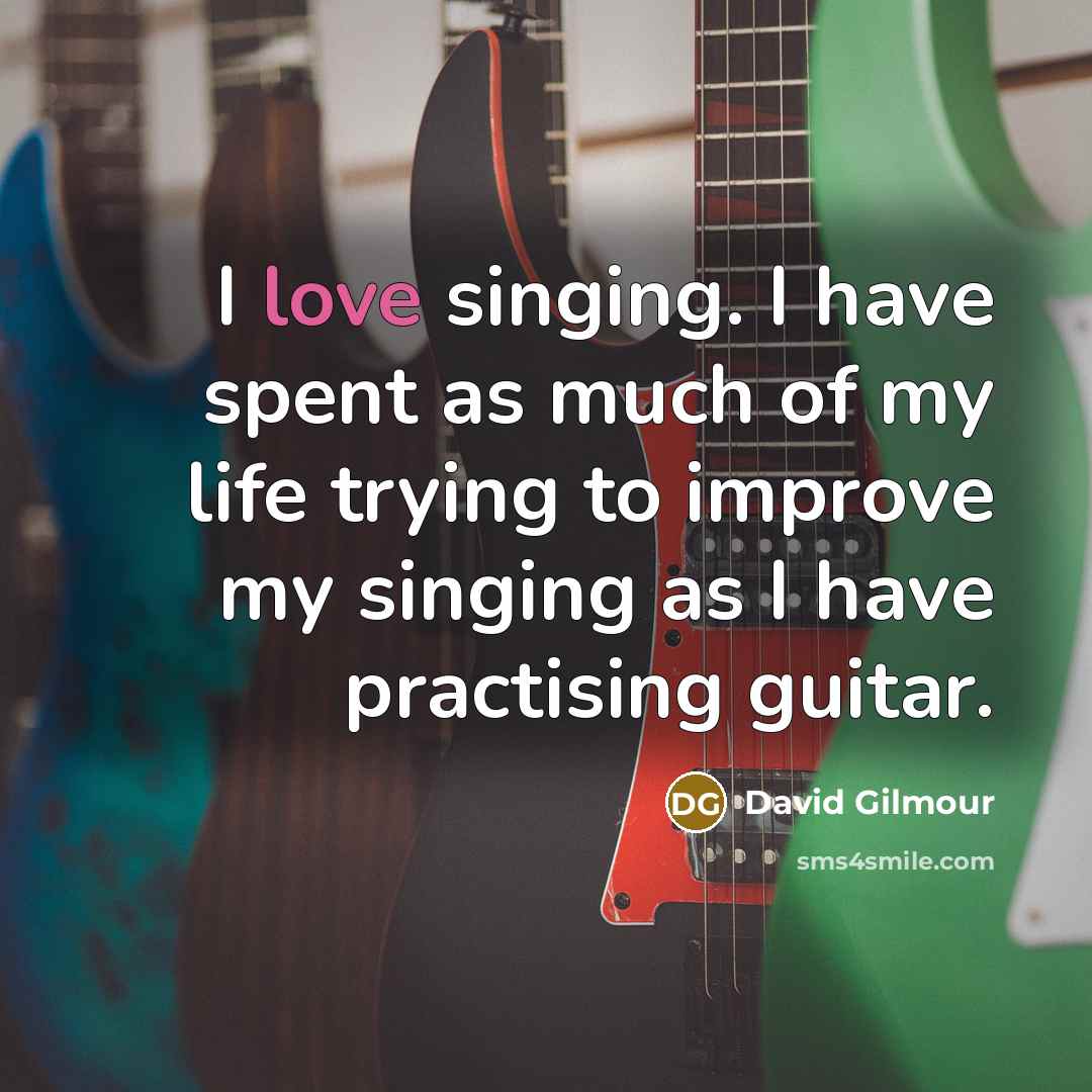 “I love singing. I have spent as much of my…” quote by David Gilmour