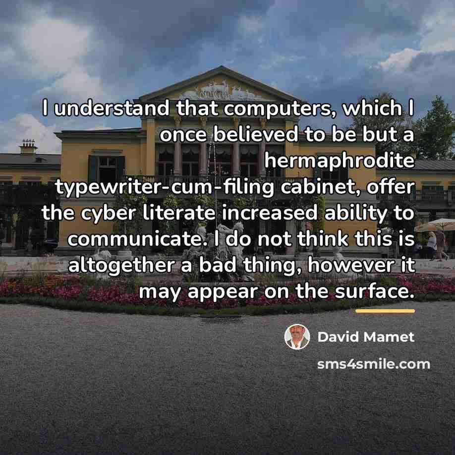 “I understand that computers, which I once believed to be…” quote by David Mamet