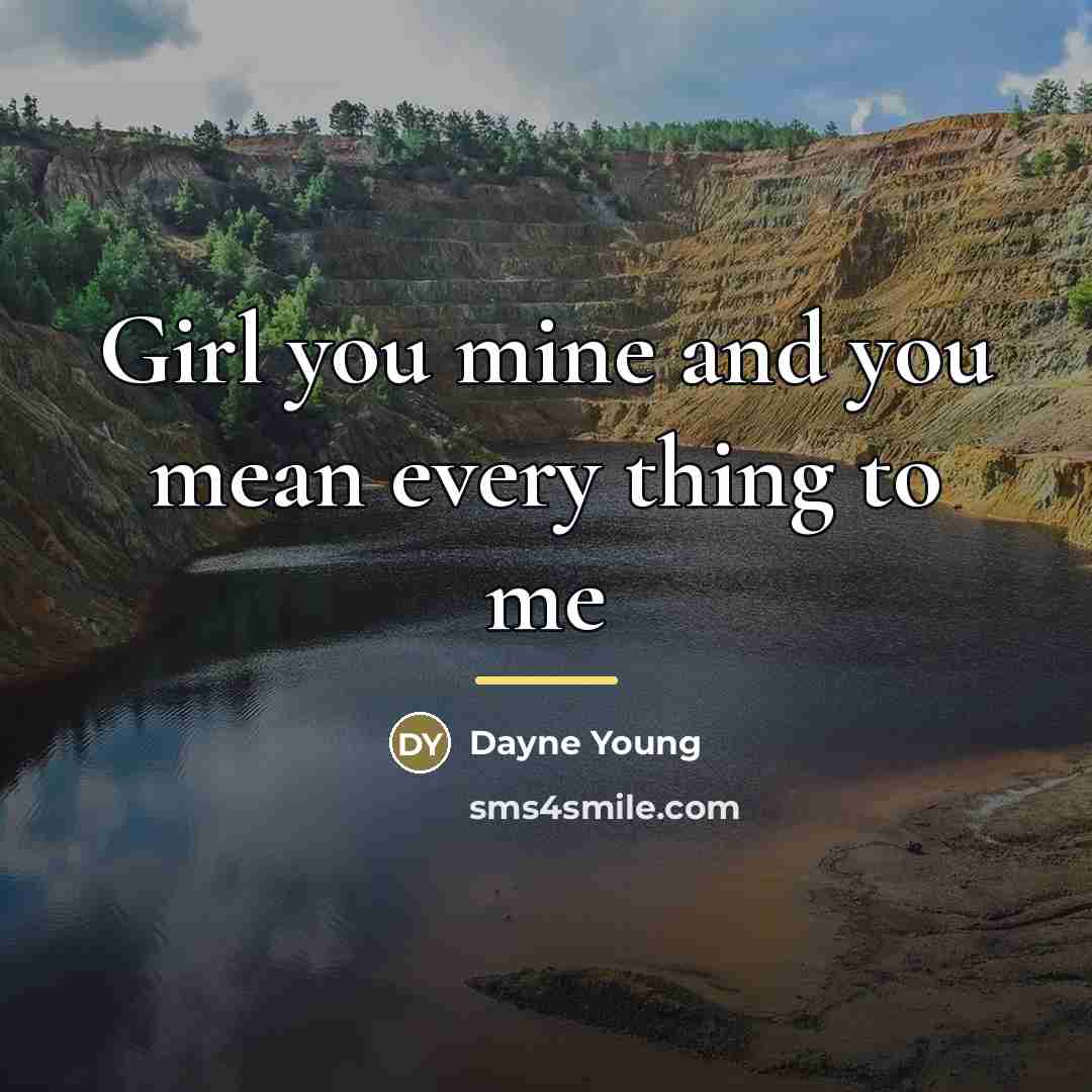 “Girl you mine and you mean every thing to me…” quote by Dayne Young