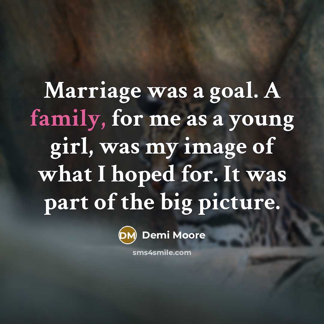 “Marriage was a goal. A family, for me as a…” quote by Demi Moore
