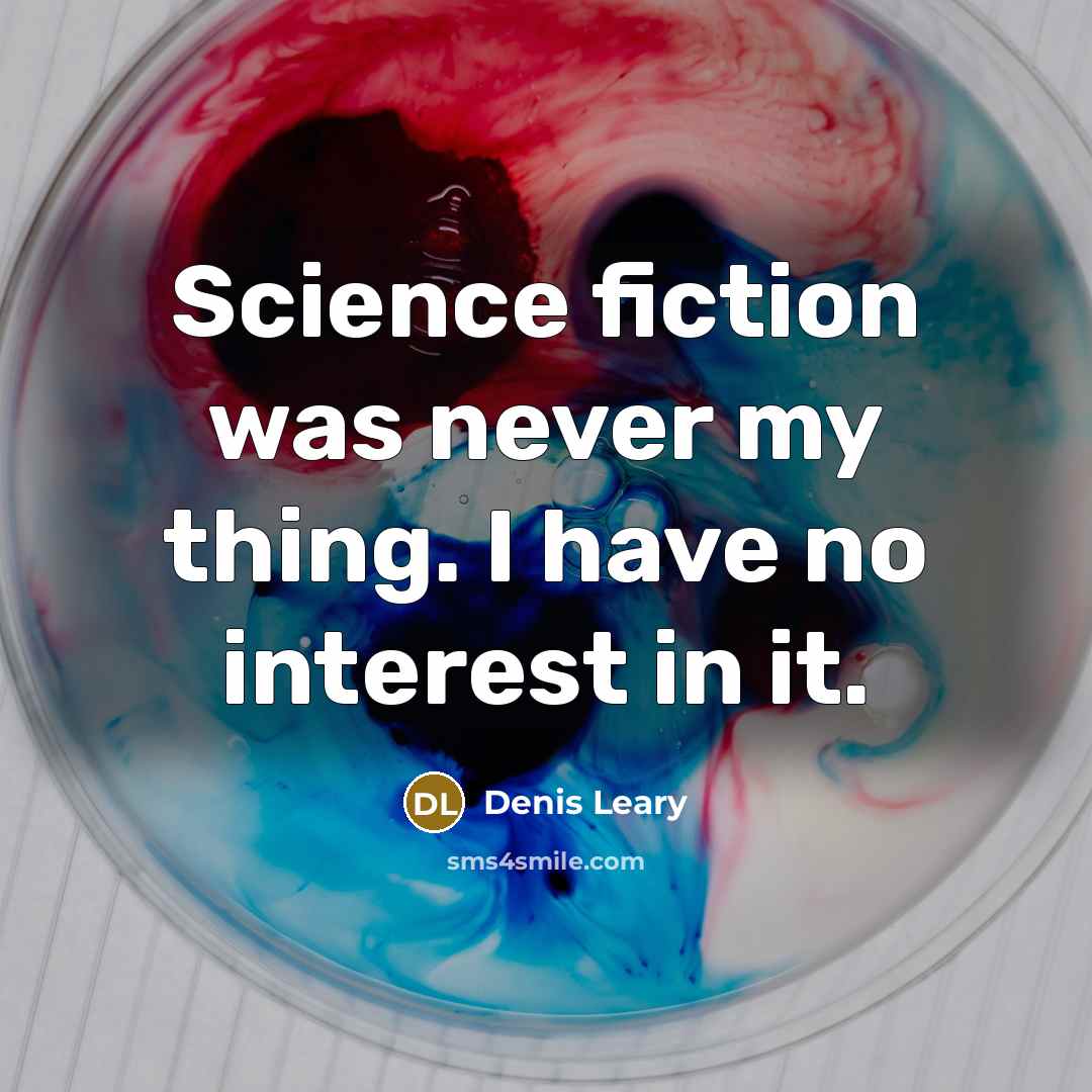 “Science fiction was never my thing. I have no interest…” quote by Denis Leary
