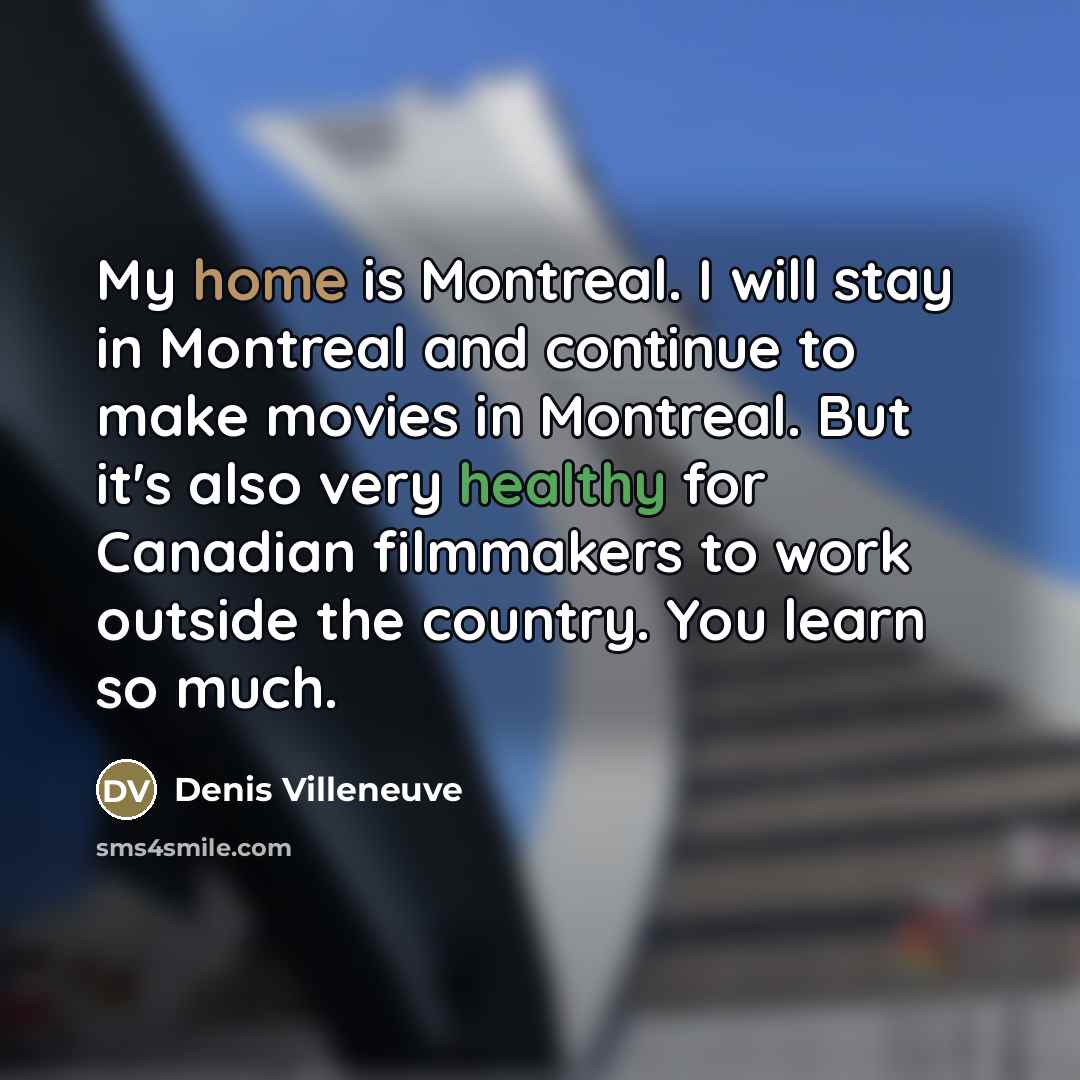 “My home is Montreal. I will stay in Montreal and…” quote by Denis Villeneuve