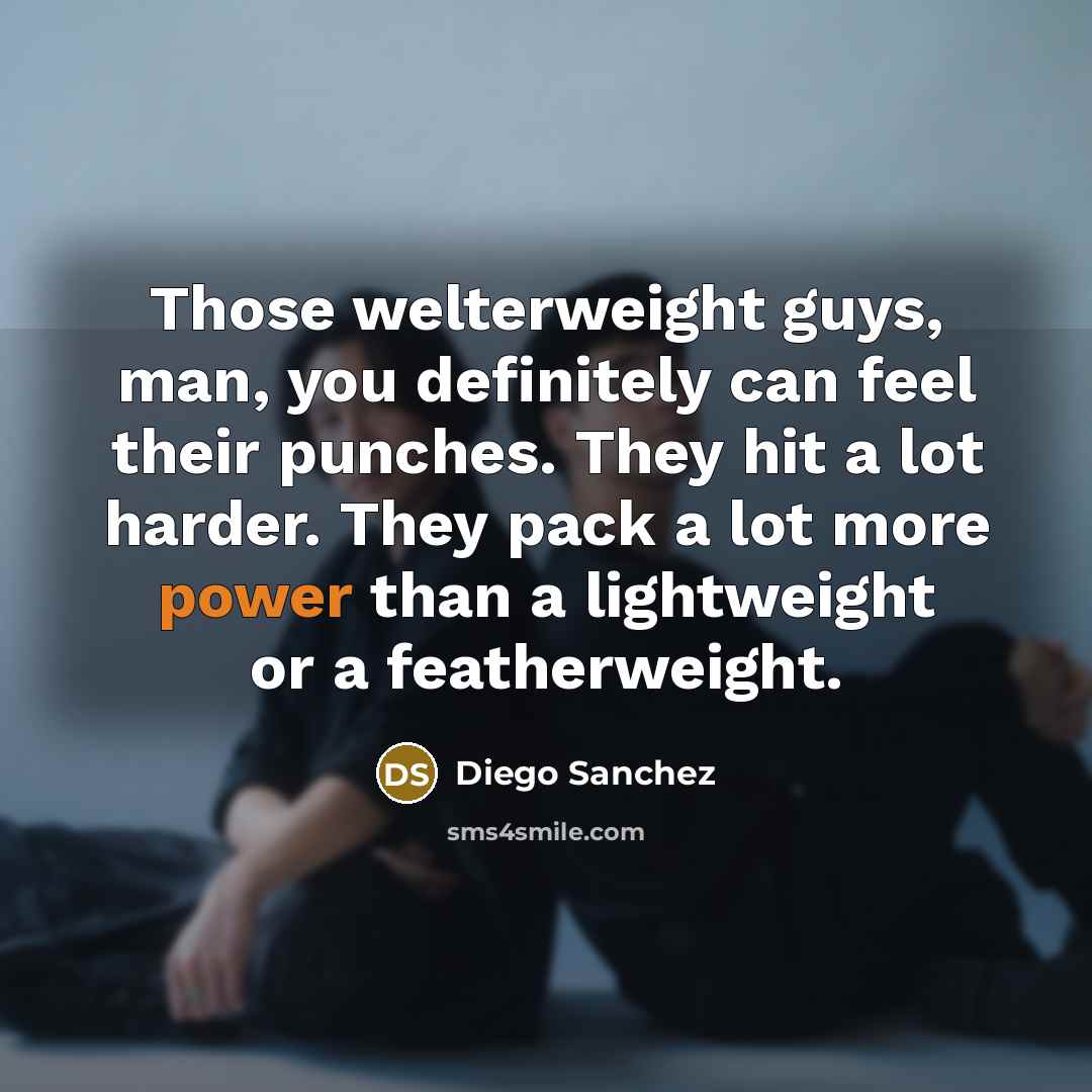 “Those welterweight guys, man, you definitely can feel their punches.…” quote by Diego Sanchez