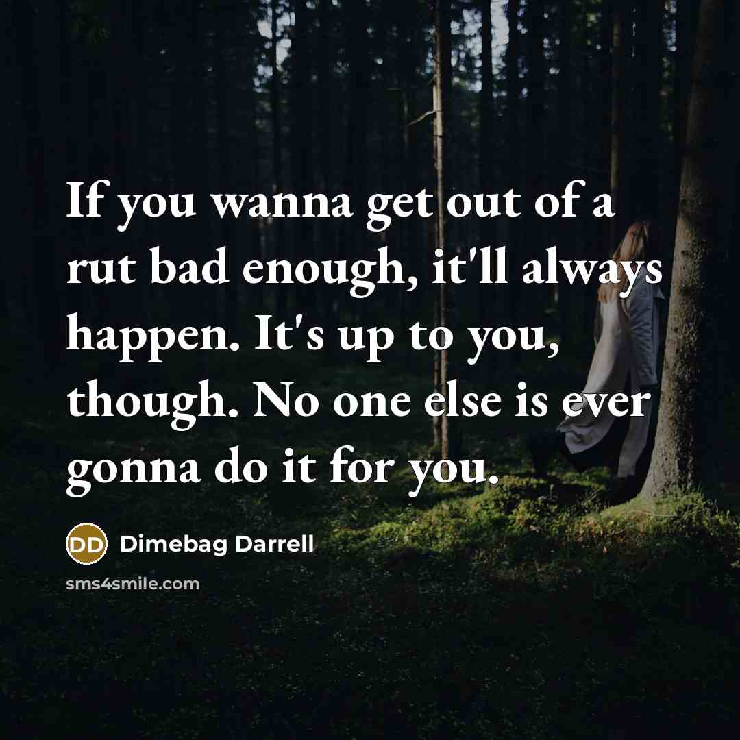 “If you wanna get out of a rut bad enough,…” quote by Dimebag Darrell