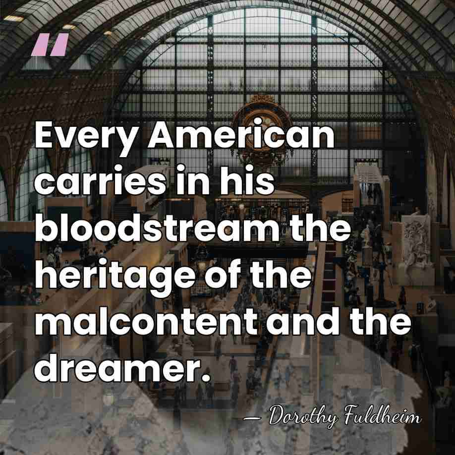 Every American carries in his bloodstream the heritage of the malcontent and&hellip; - Dorothy Fuldheim