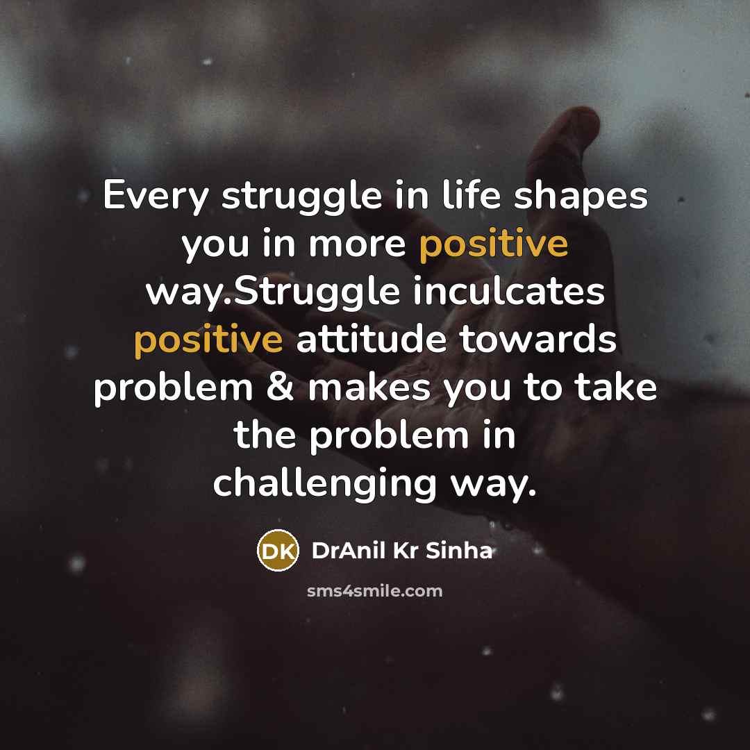 “Every struggle in life shapes you in more positive way.Struggle…” quote by DrAnil Kr Sinha