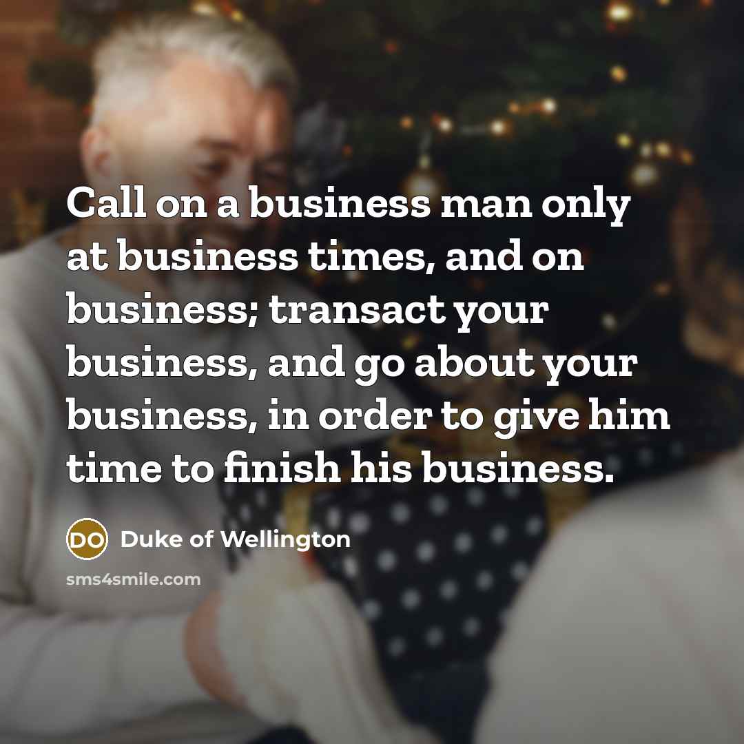 “Call on a business man only at business times, and…” quote by Duke of Wellington