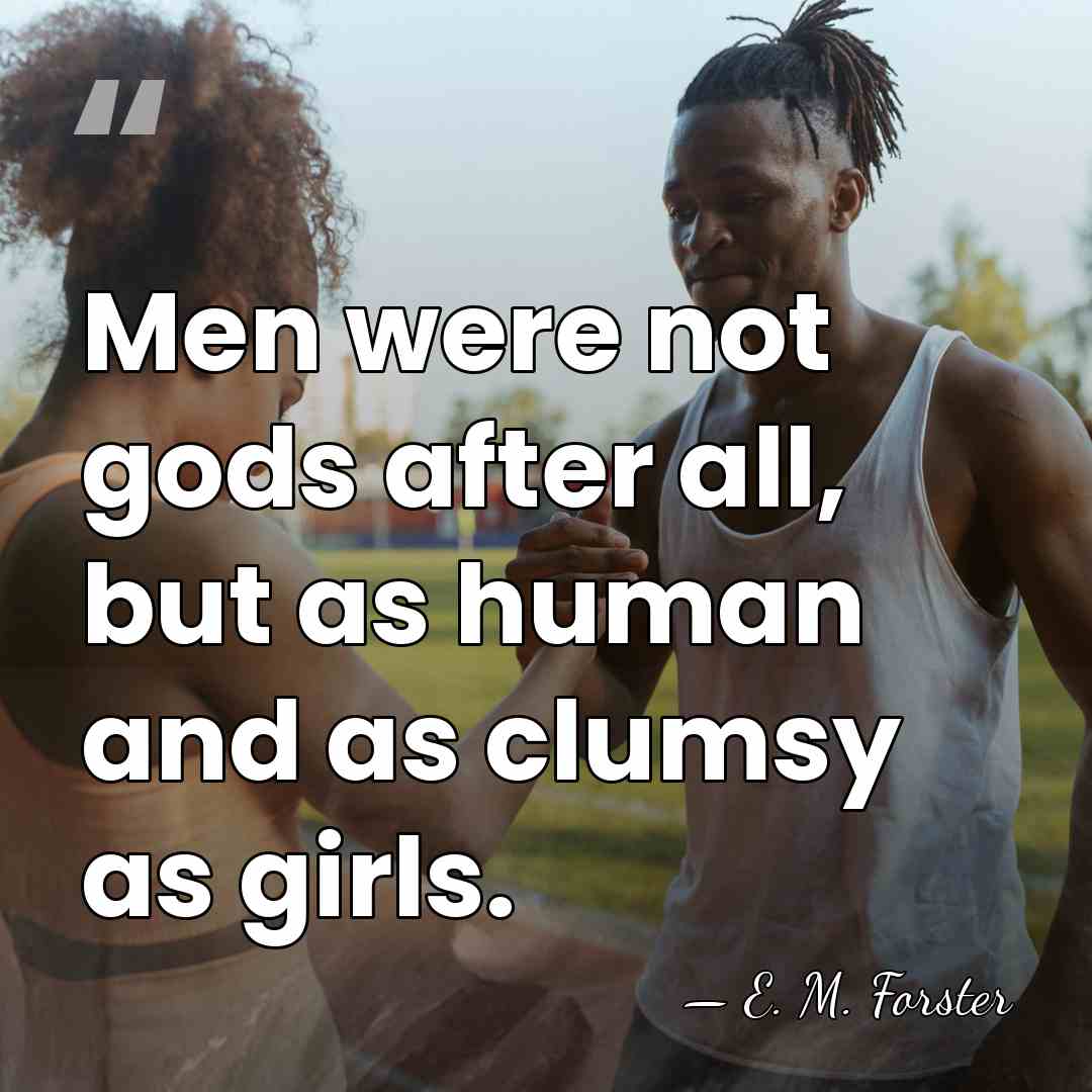 Men were not gods after all, but as human and as clumsy&hellip; - E. M. Forster