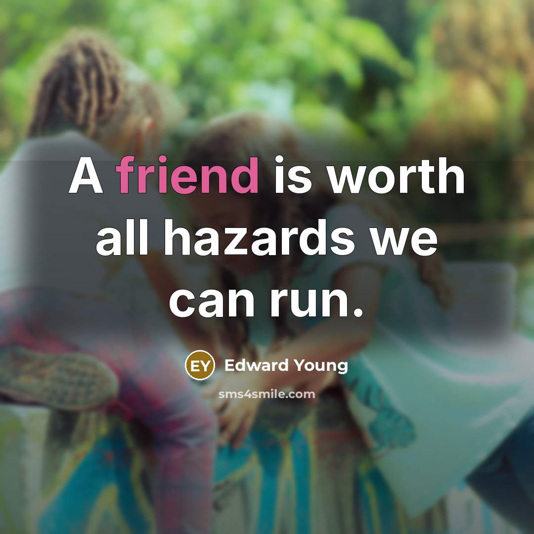 “A friend is worth all hazards we can run.…” quote by Edward Young