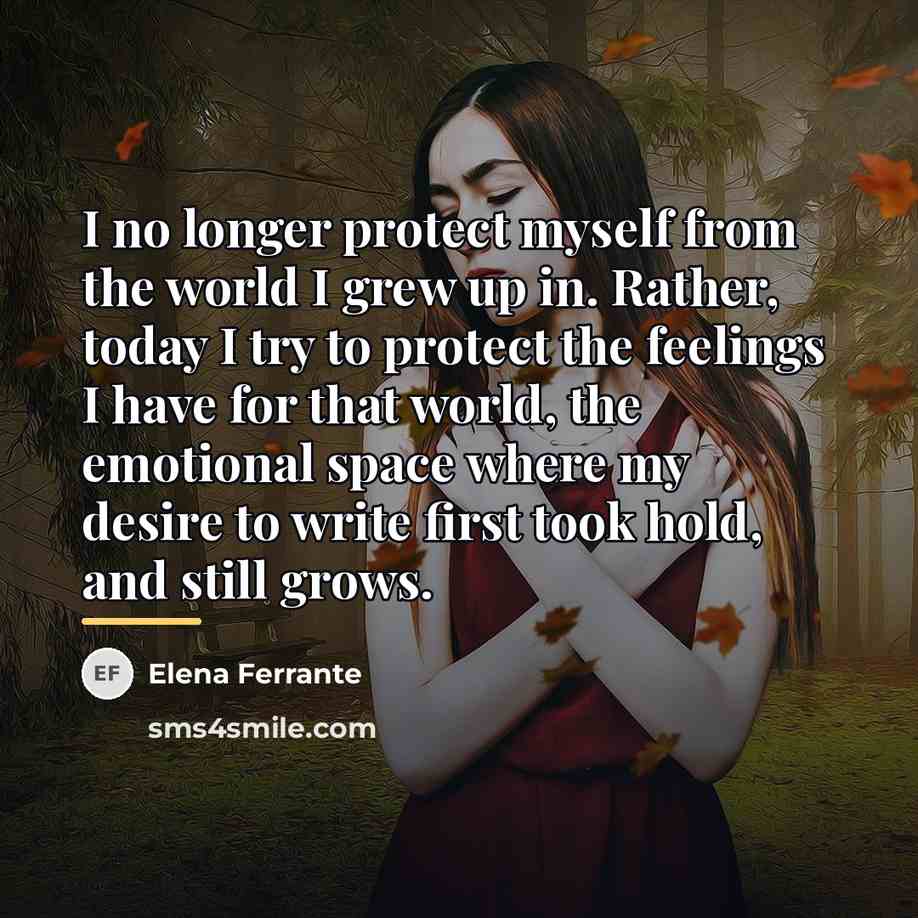 “I no longer protect myself from the world I grew…” quote by Elena Ferrante
