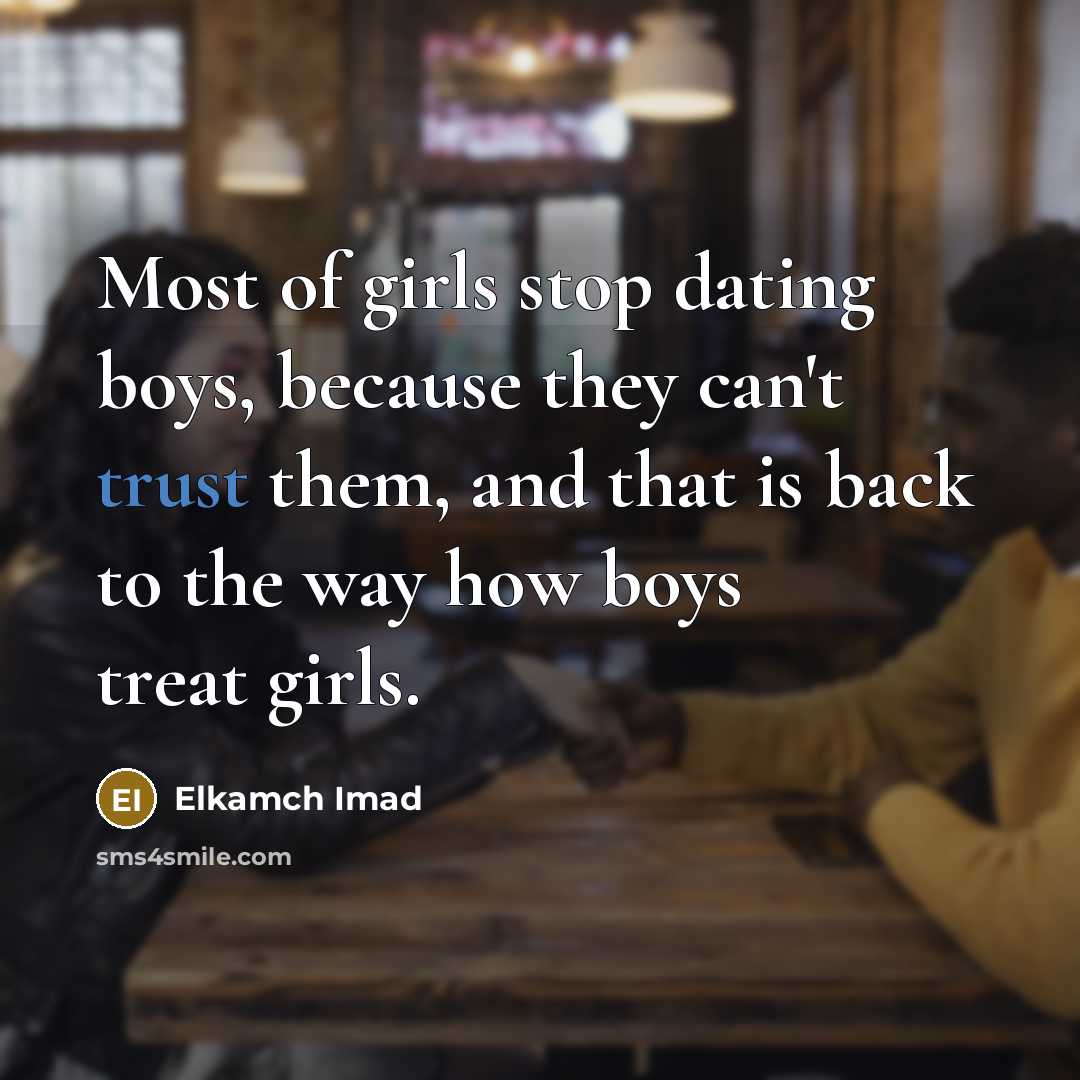 “Most of girls stop dating boys, because they can't trust…” quote by Elkamch Imad