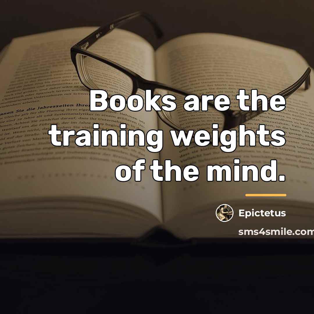 “Books are the training weights of the mind.…” quote by Epictetus