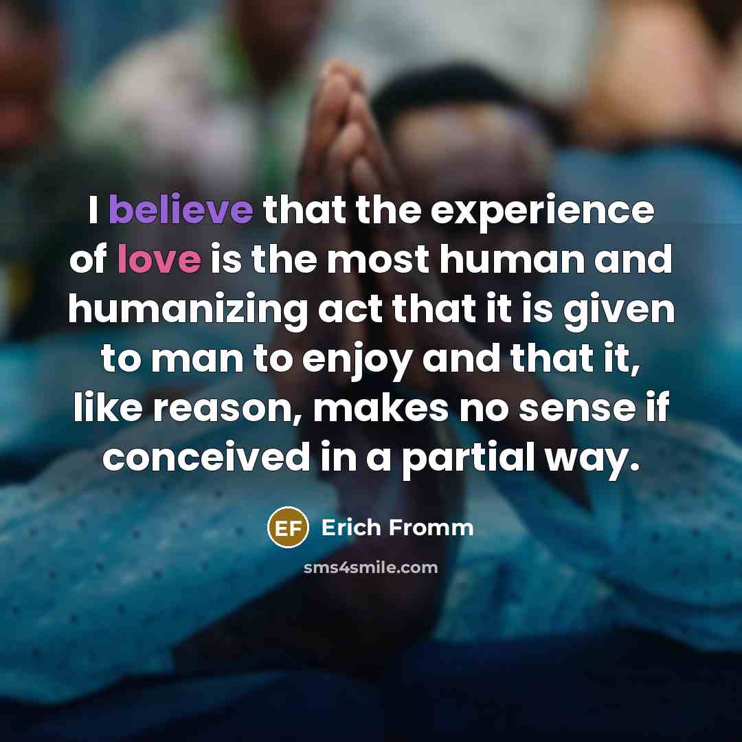 “I believe that the experience of love is the most…” quote by Erich Fromm