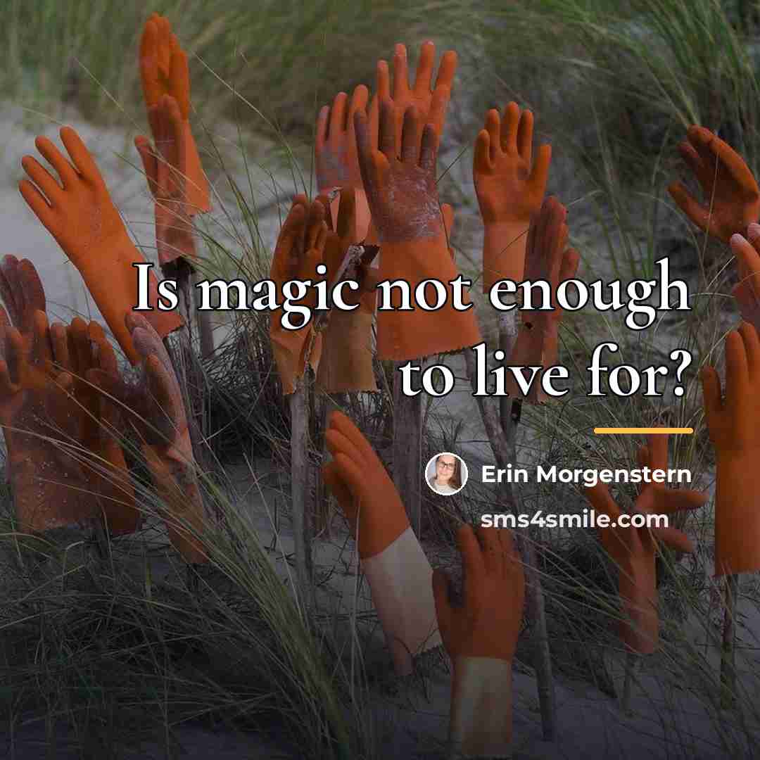 “Is magic not enough to live for?…” quote by Erin Morgenstern
