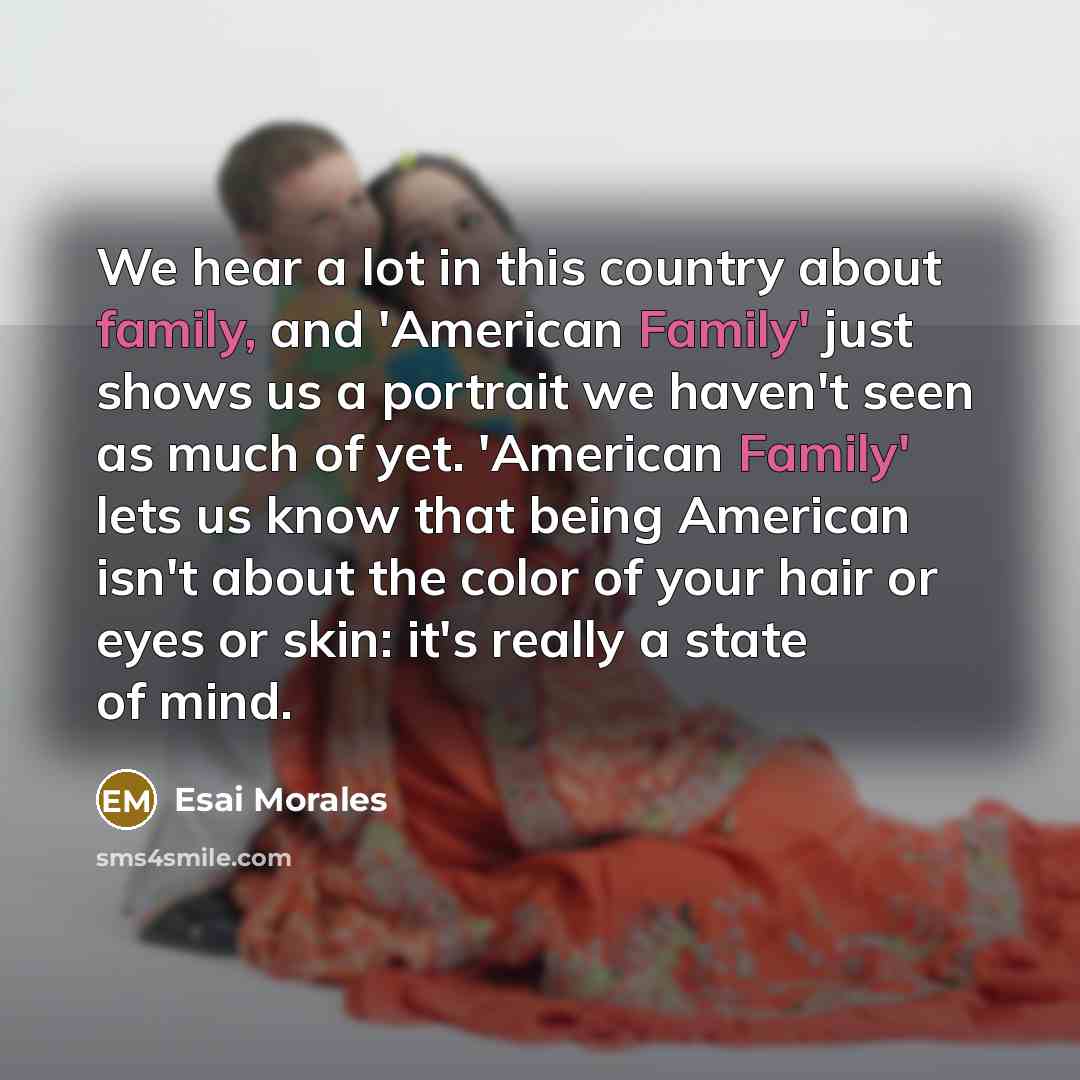 “We hear a lot in this country about family, and…” quote by Esai Morales