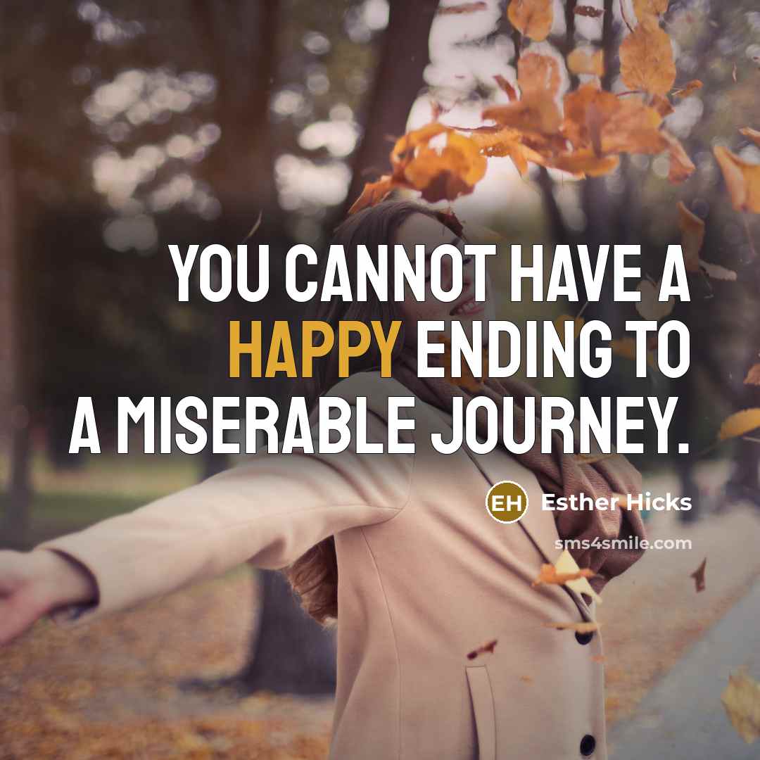 “You cannot have a happy ending to a miserable journey.…” quote by Esther Hicks