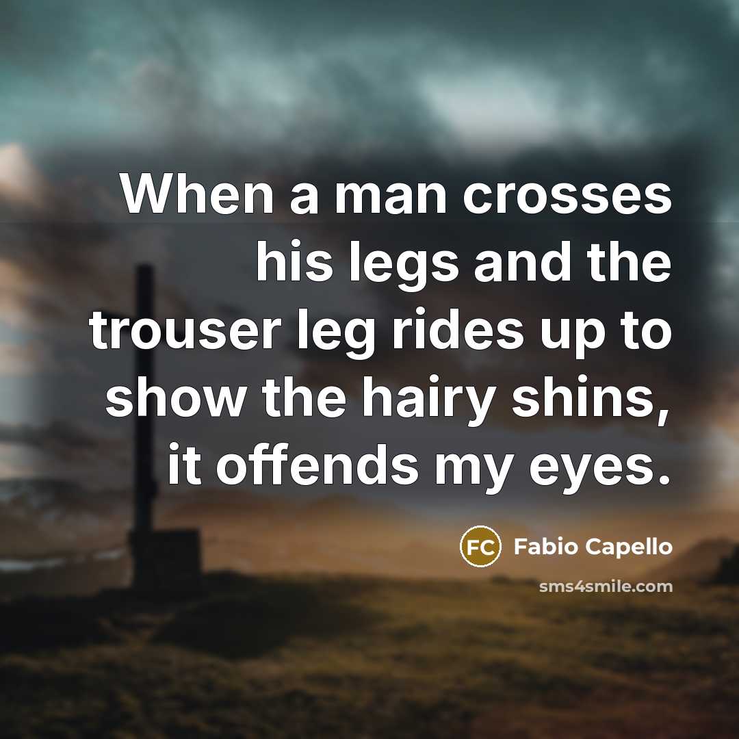 “When a man crosses his legs and the trouser leg…” quote by Fabio Capello