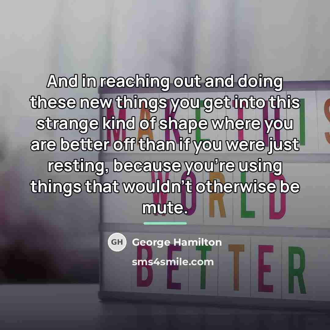 “And in reaching out and doing these new things you…” quote by George Hamilton