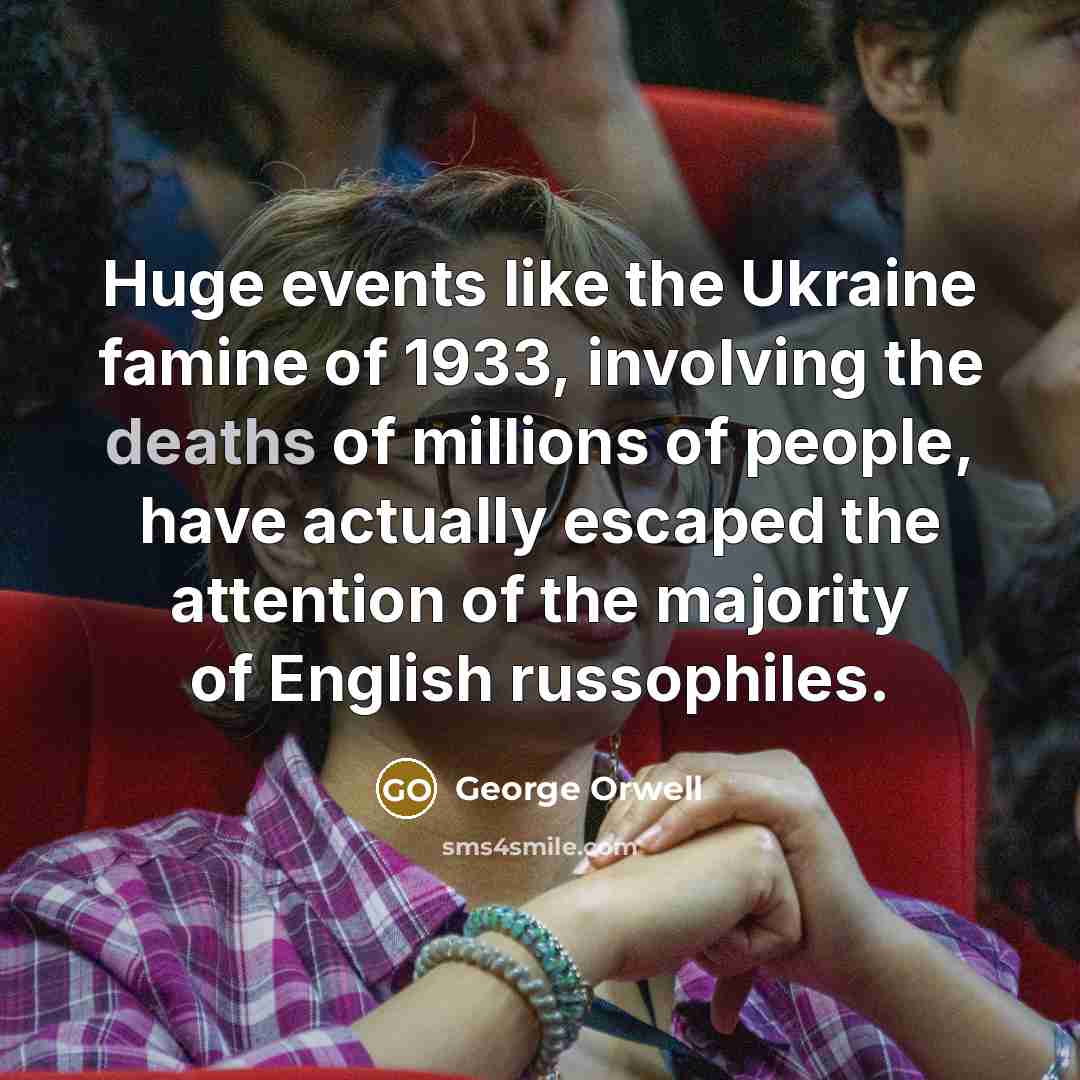 “Huge events like the Ukraine famine of 1933, involving the…” quote by George Orwell