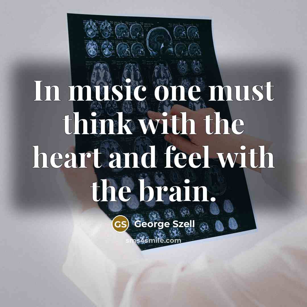 “In music one must think with the heart and feel…” quote by George Szell