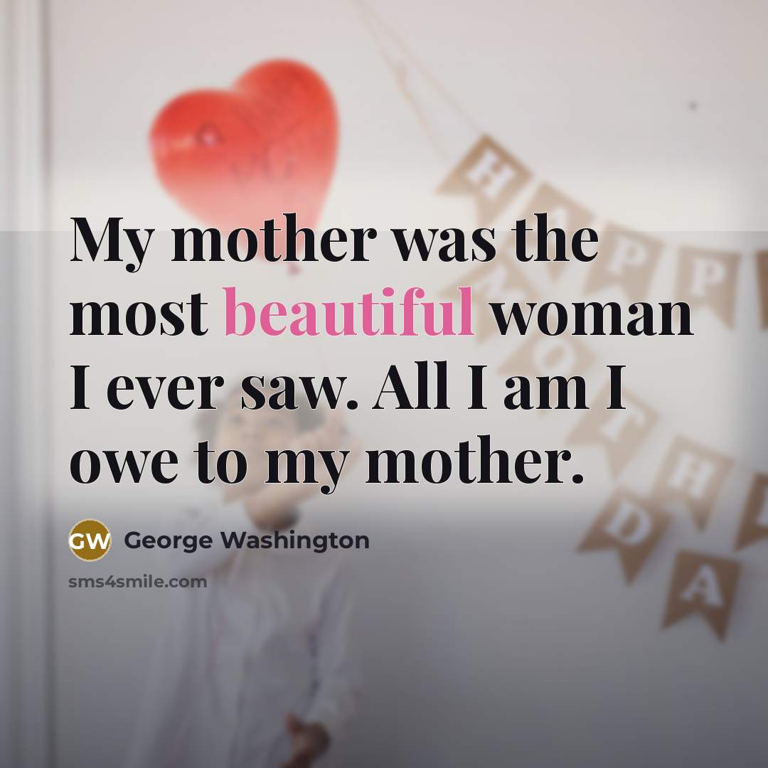 “My mother was the most beautiful woman I ever saw.…” quote by George Washington