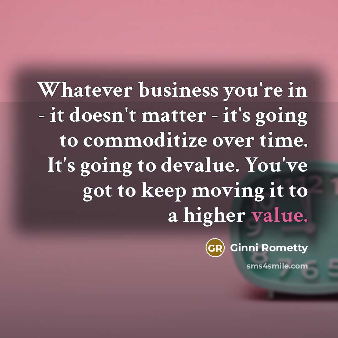 “Whatever business you're in - it doesn't matter - it's…” quote by Ginni Rometty