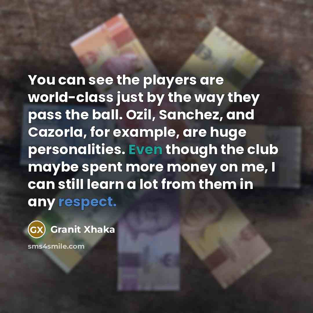 “You can see the players are world-class just by the…” quote by Granit Xhaka