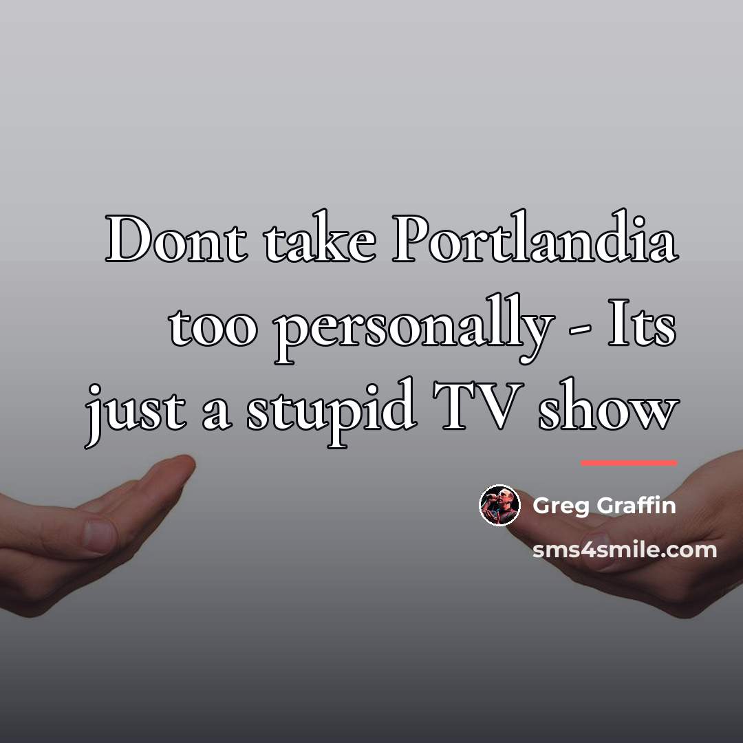 “Dont take Portlandia too personally - Its just a stupid…” quote by Greg Graffin