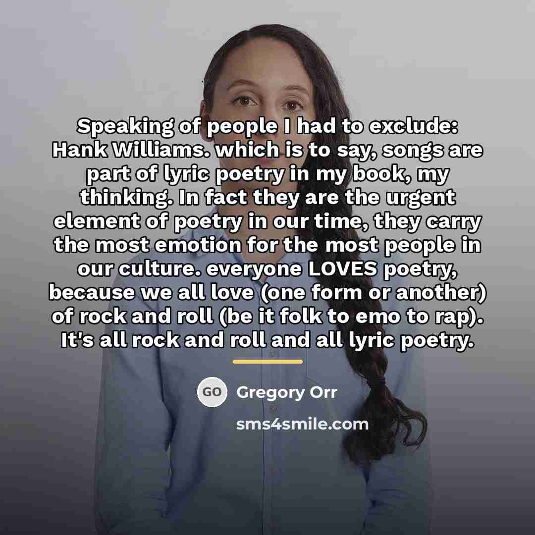 “Speaking of people I had to exclude: Hank Williams. which…” quote by Gregory Orr