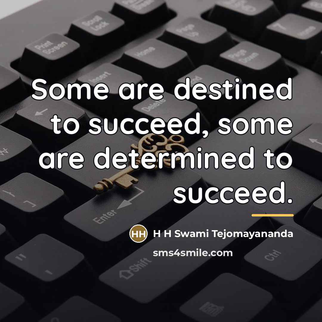 “Some are destined to succeed, some are determined to succeed.…” quote by H H Swami Tejomayananda