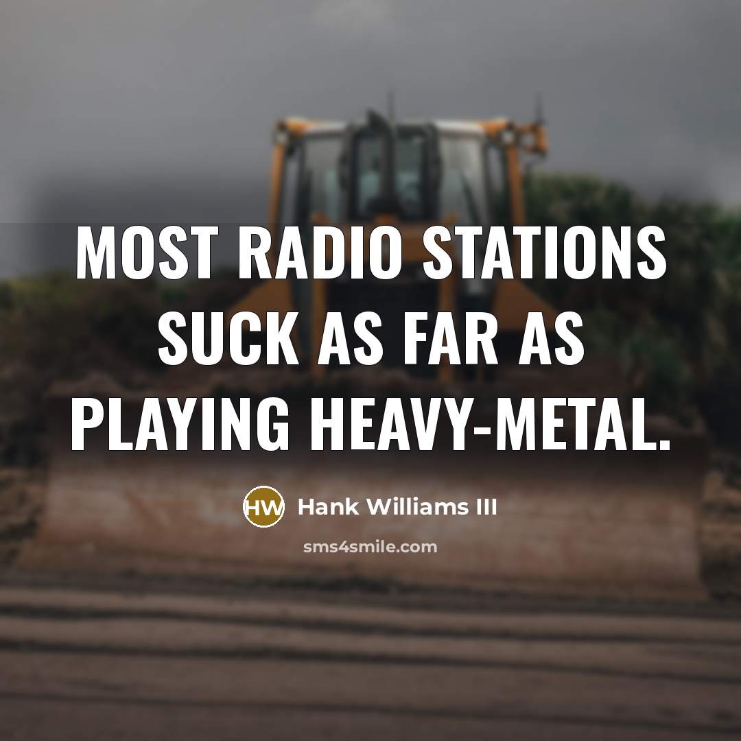 “Most radio stations suck as far as playing heavy-metal.…” quote by Hank Williams III