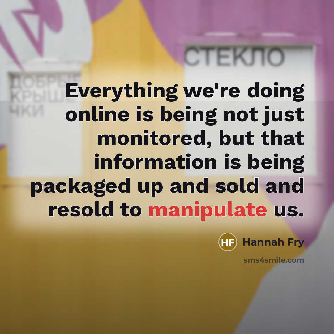 “Everything we're doing online is being not just monitored, but…” quote by Hannah Fry
