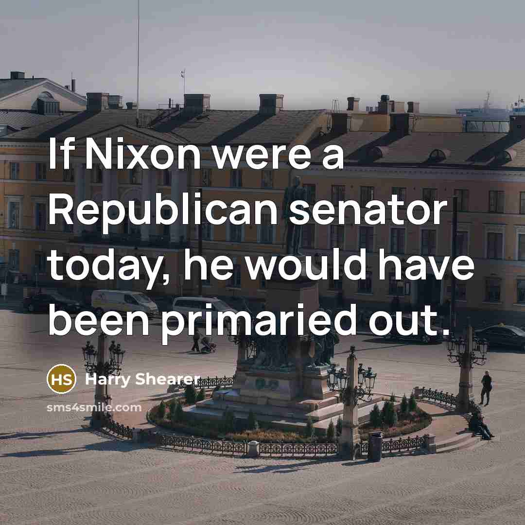 “If Nixon were a Republican senator today, he would have…” quote by Harry Shearer
